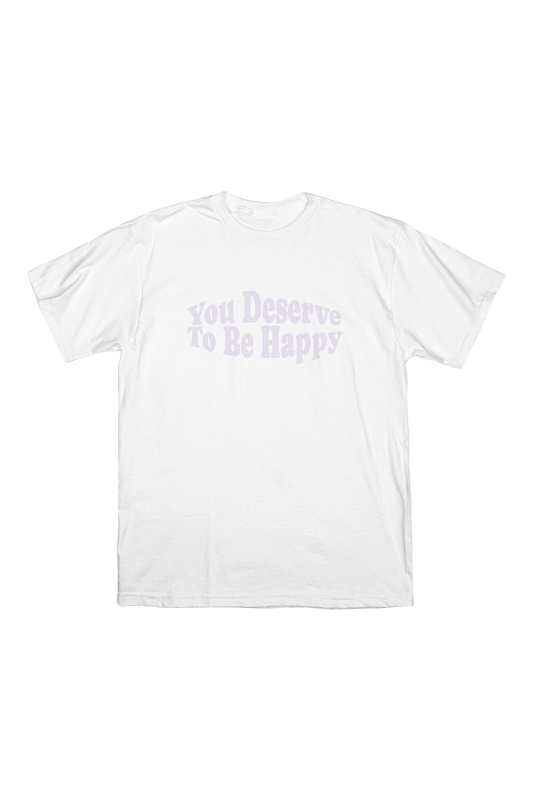 Fanjoy: You Deserve To Be Happy White Shirt