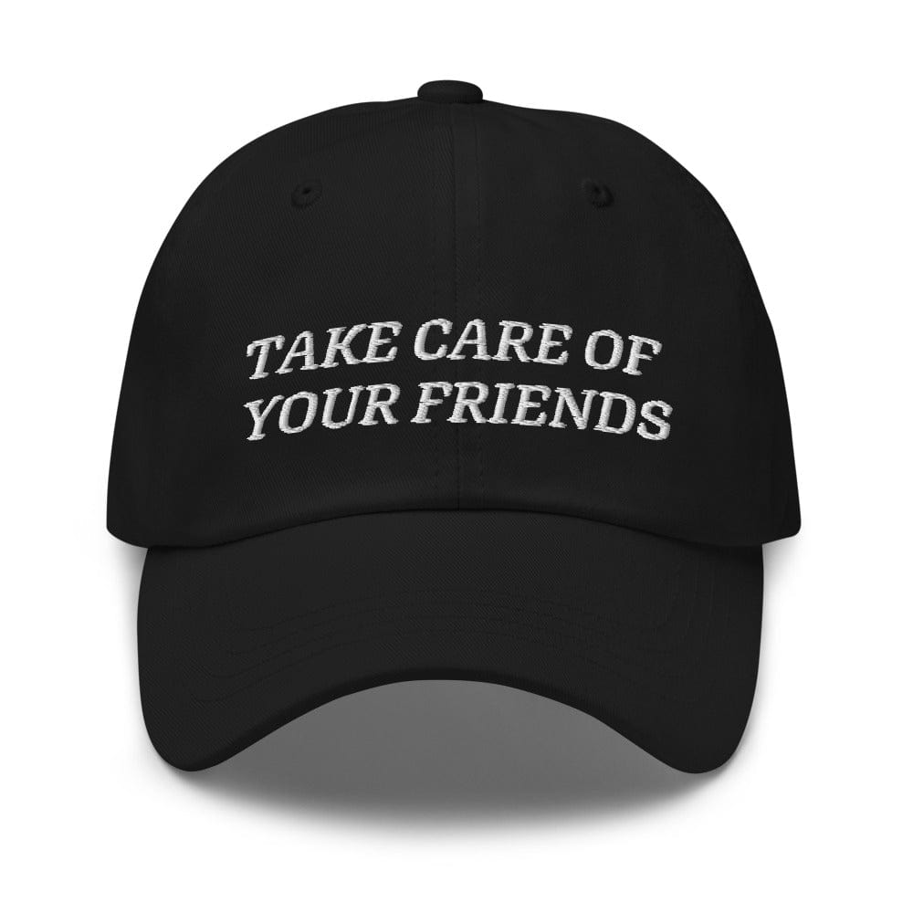 Take Care of Your Friends Dad hat